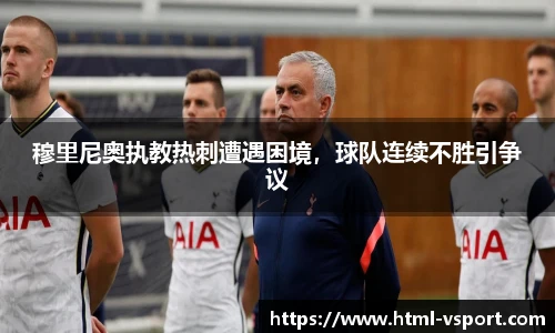 穆里尼奥执教热刺遭遇困境，球队连续不胜引争议