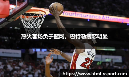 热火客场负于篮网，巴特勒疲态明显
