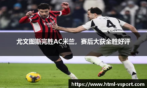 尤文图斯完胜AC米兰，赛后大获全胜好评