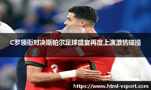 C罗领衔对决斯帕尔足球盛宴再度上演激情碰撞