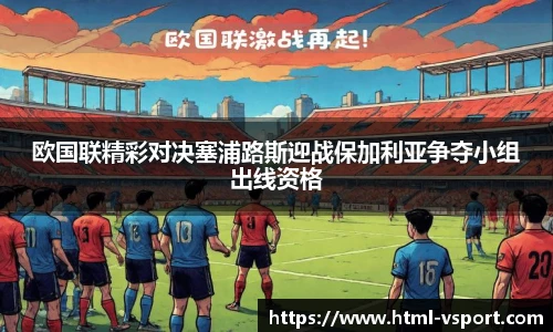 欧国联精彩对决塞浦路斯迎战保加利亚争夺小组出线资格