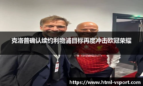 克洛普确认续约利物浦目标再度冲击欧冠荣耀