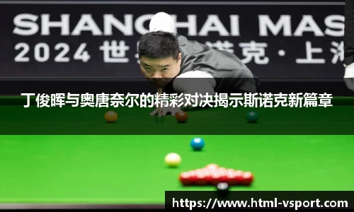 丁俊晖与奥唐奈尔的精彩对决揭示斯诺克新篇章